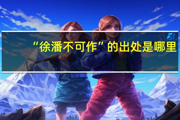 “徐潘不可作”的出处是哪里