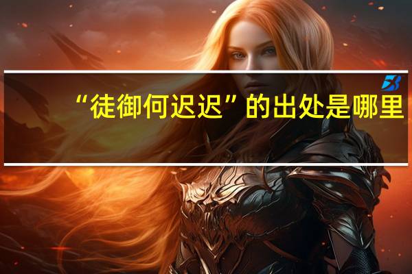 “徒御何迟迟”的出处是哪里