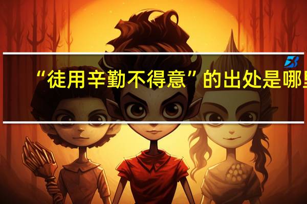 “徒用辛勤不得意”的出处是哪里