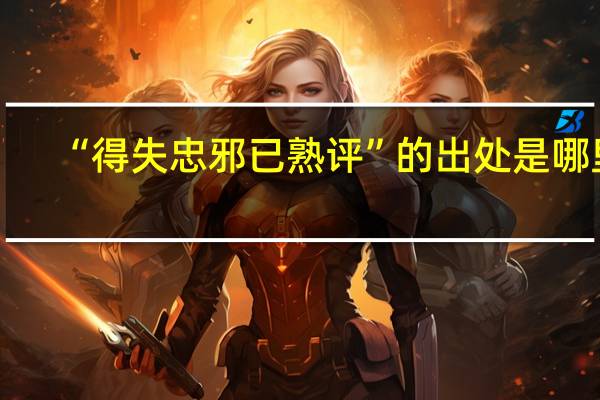 “得失忠邪已熟评”的出处是哪里