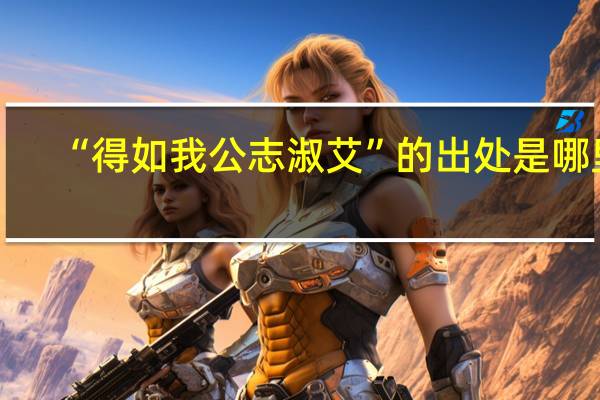 “得如我公志淑艾”的出处是哪里