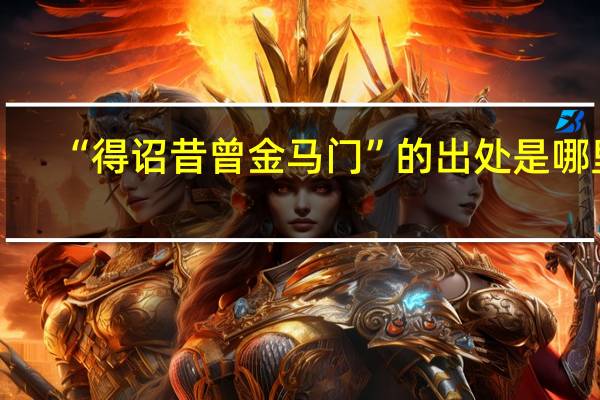 “得诏昔曾金马门”的出处是哪里
