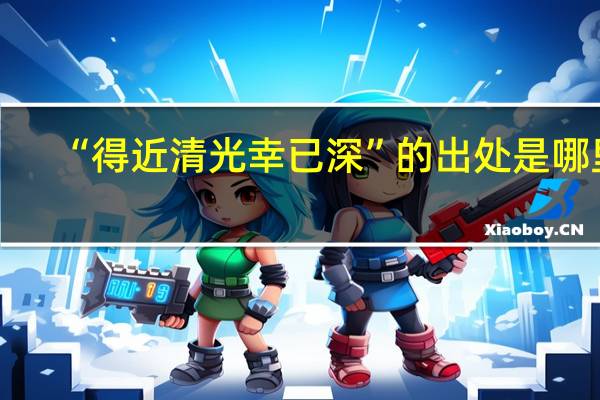 “得近清光幸已深”的出处是哪里