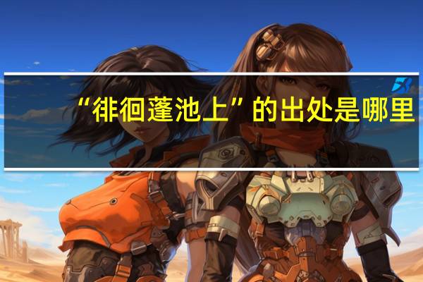 “徘徊蓬池上”的出处是哪里
