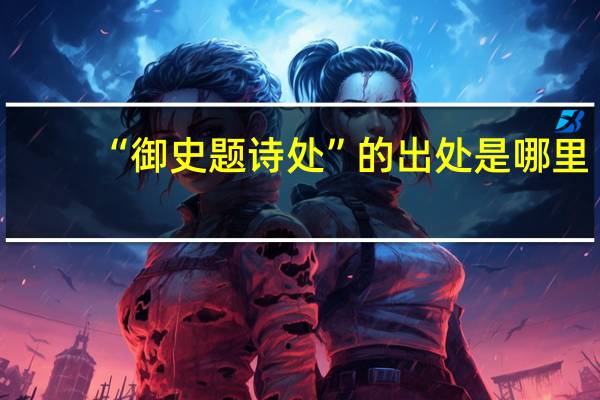 “御史题诗处”的出处是哪里