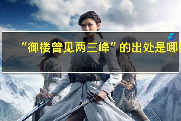 “御楼曾见两三峰”的出处是哪里
