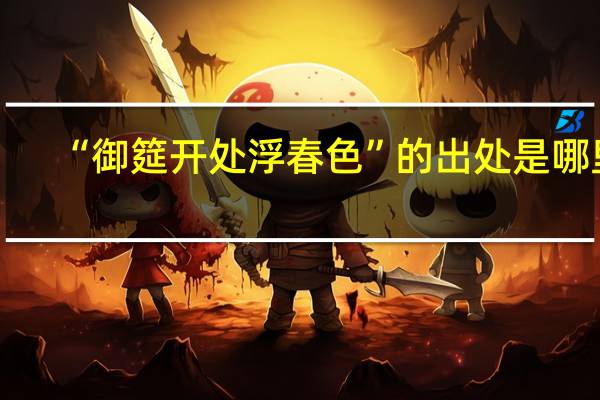 “御筵开处浮春色”的出处是哪里