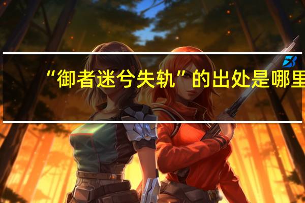“御者迷兮失轨”的出处是哪里