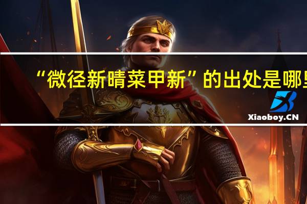 “微径新晴菜甲新”的出处是哪里