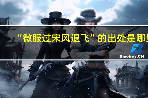 “微服过宋风退飞”的出处是哪里