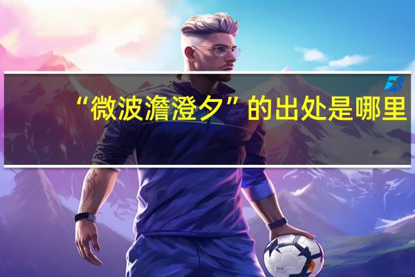“微波澹澄夕”的出处是哪里