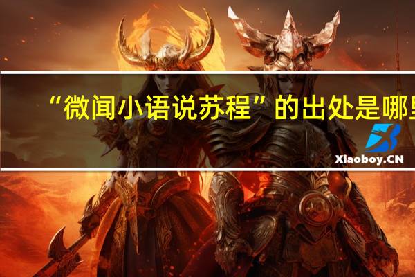 “微闻小语说苏程”的出处是哪里
