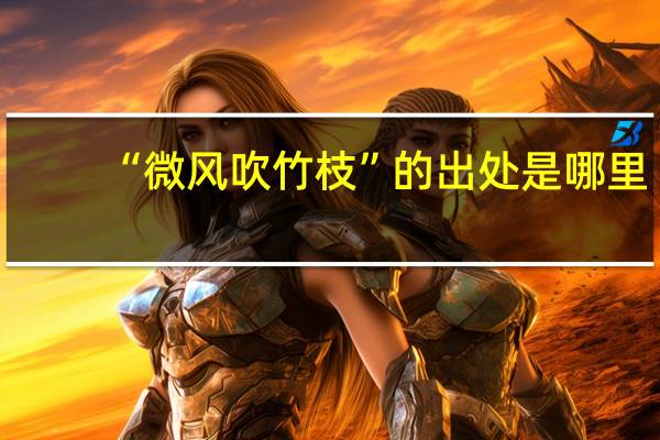 “微风吹竹枝”的出处是哪里