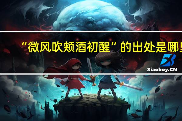 “微风吹颊酒初醒”的出处是哪里