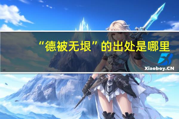 “德被无垠”的出处是哪里