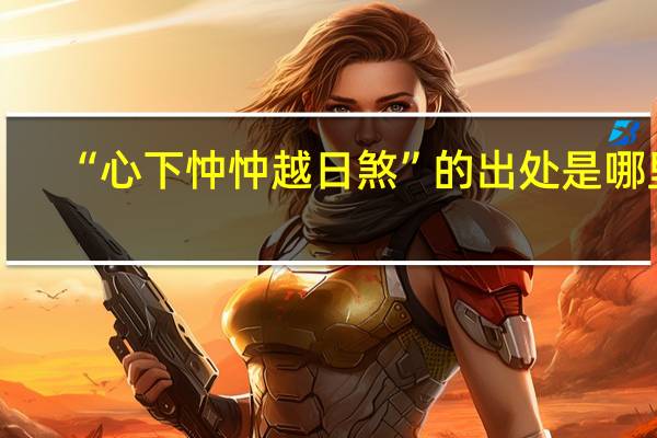 “心下忡忡越日煞”的出处是哪里