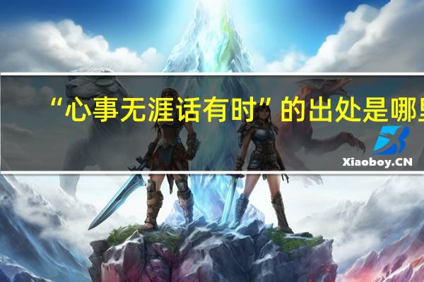 “心事无涯话有时”的出处是哪里