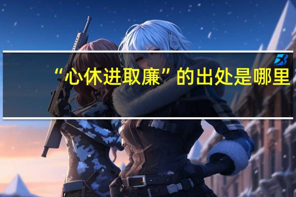 “心休进取廉”的出处是哪里