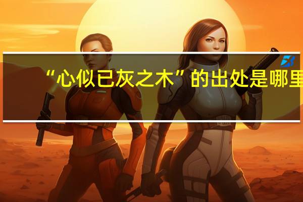 “心似已灰之木”的出处是哪里