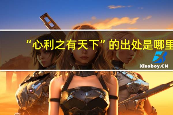 “心利之有天下”的出处是哪里