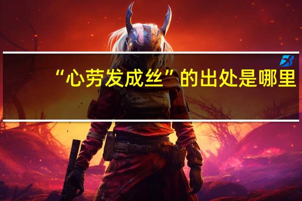 “心劳发成丝”的出处是哪里
