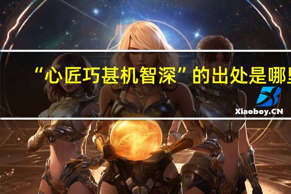 “心匠巧甚机智深”的出处是哪里