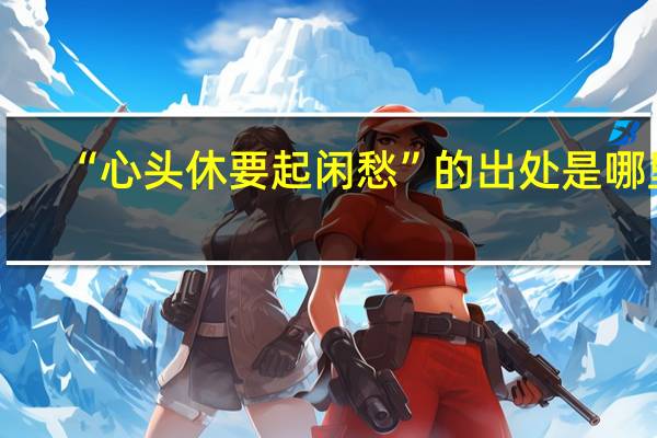 “心头休要起闲愁”的出处是哪里