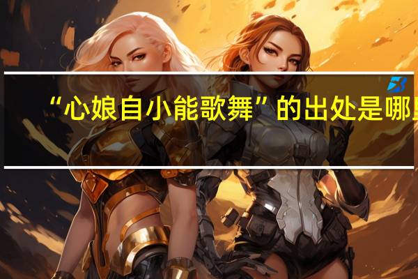 “心娘自小能歌舞”的出处是哪里