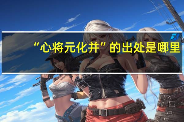 “心将元化并”的出处是哪里