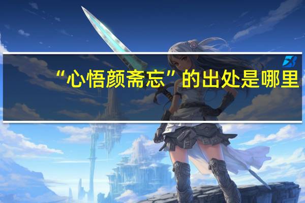 “心悟颜斋忘”的出处是哪里