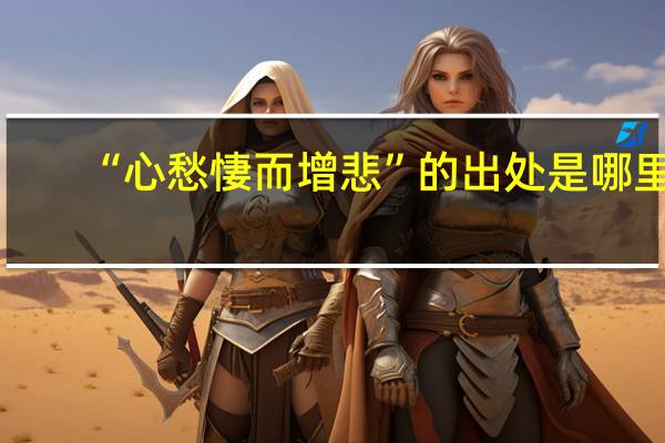 “心愁悽而增悲”的出处是哪里