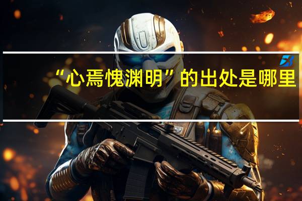 “心焉愧渊明”的出处是哪里