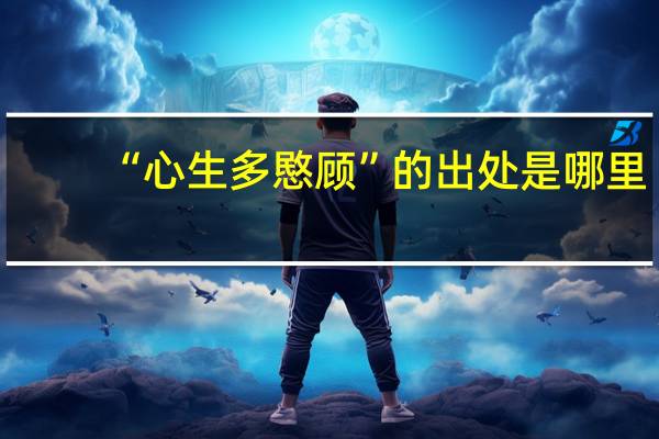“心生多愍顾”的出处是哪里