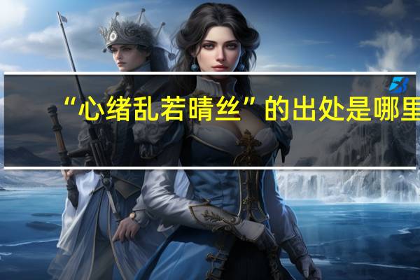 “心绪乱若晴丝”的出处是哪里