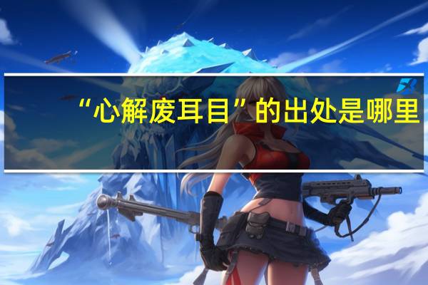 “心解废耳目”的出处是哪里