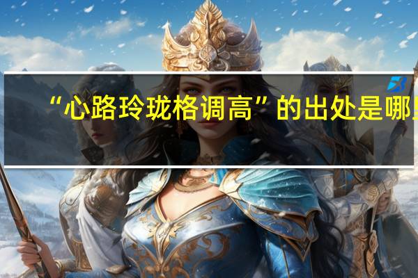 “心路玲珑格调高”的出处是哪里