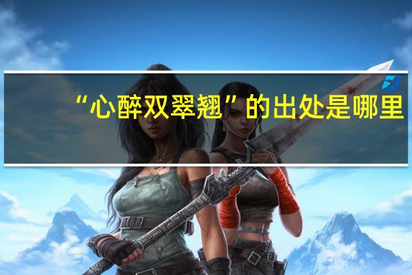 “心醉双翠翘”的出处是哪里