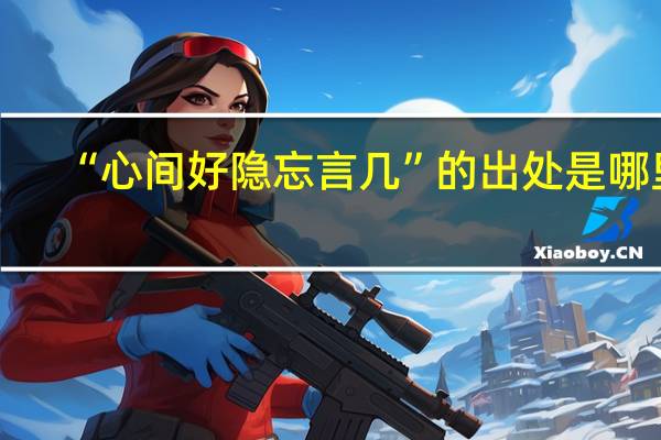 “心间好隐忘言几”的出处是哪里