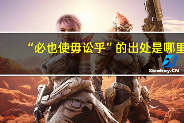 “必也使毋讼乎”的出处是哪里