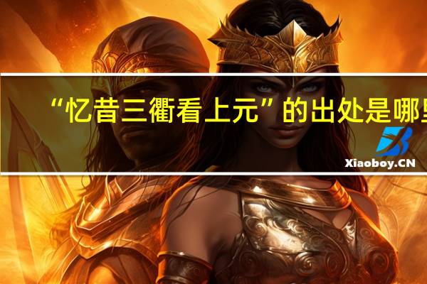 “忆昔三衢看上元”的出处是哪里