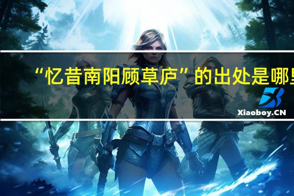 “忆昔南阳顾草庐”的出处是哪里
