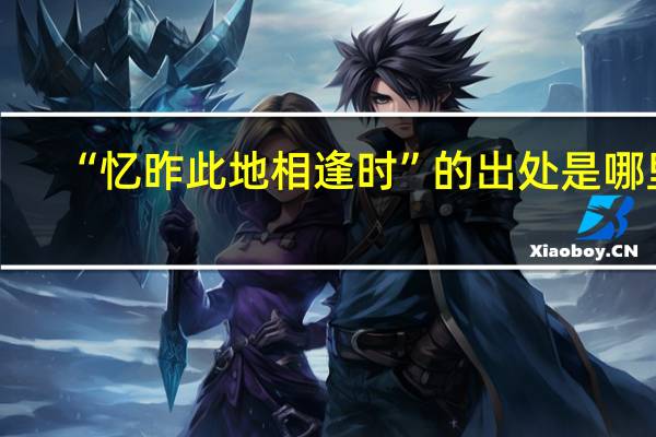 “忆昨此地相逢时”的出处是哪里