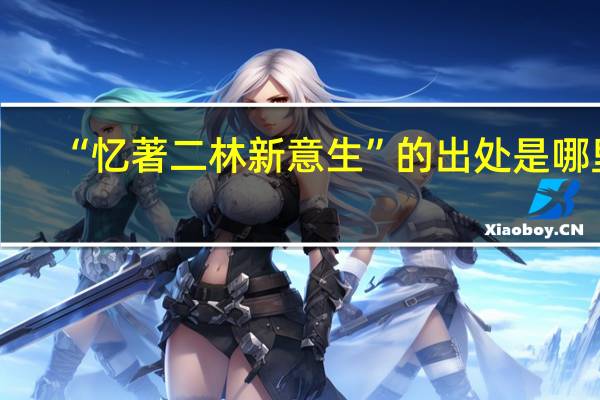 “忆著二林新意生”的出处是哪里