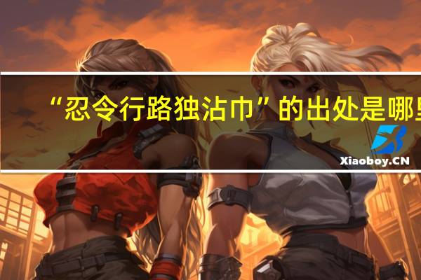 “忍令行路独沾巾”的出处是哪里