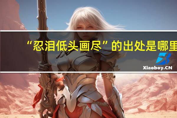 “忍泪低头画尽”的出处是哪里