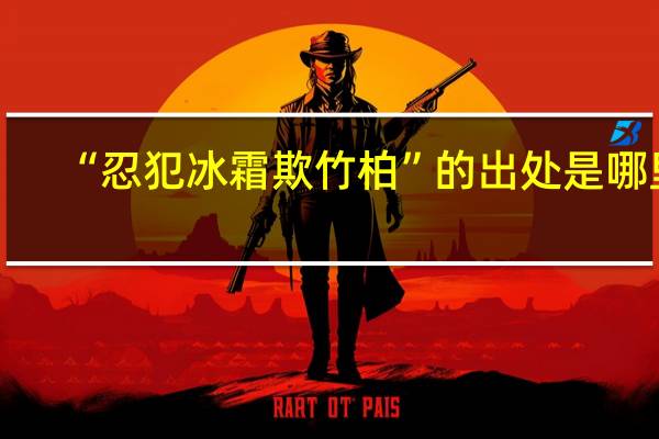 “忍犯冰霜欺竹柏”的出处是哪里
