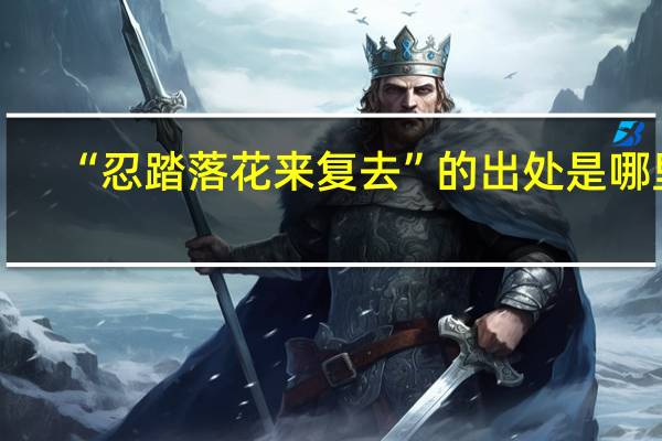 “忍踏落花来复去”的出处是哪里