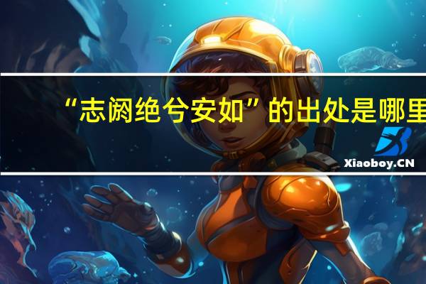 “志阏绝兮安如”的出处是哪里