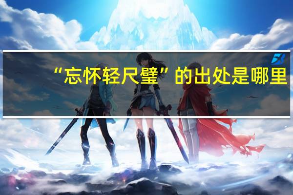 “忘怀轻尺璧”的出处是哪里