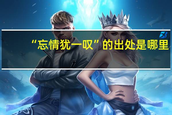 “忘情犹一叹”的出处是哪里